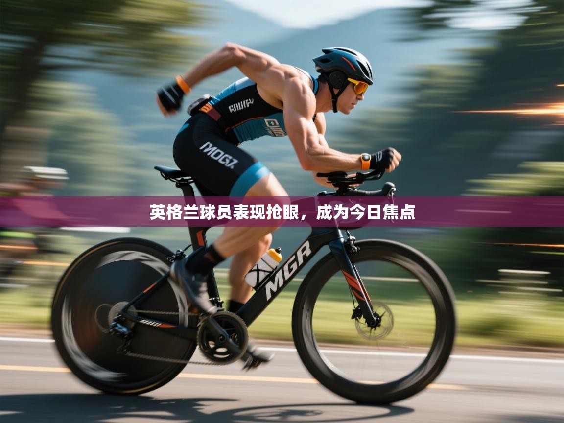 英格兰球员表现抢眼，成为今日焦点  第1张