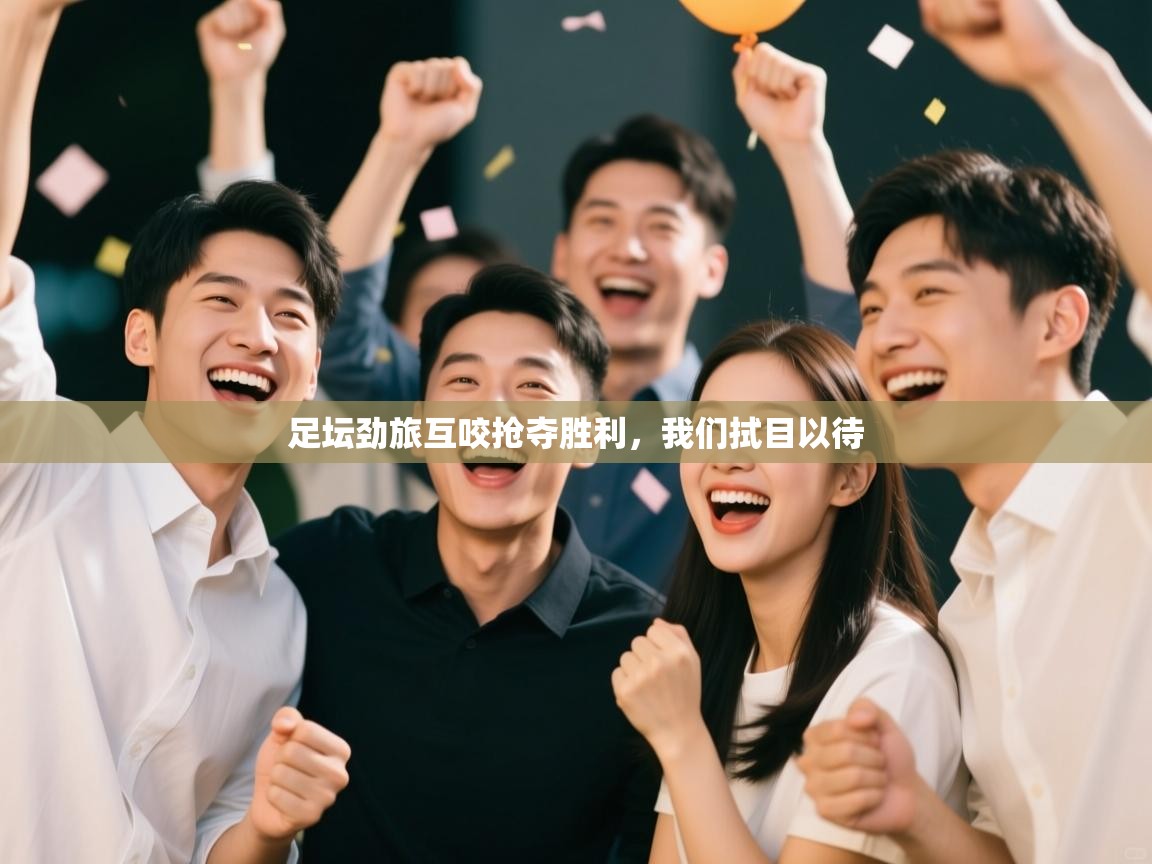 足坛劲旅互咬抢夺胜利，我们拭目以待