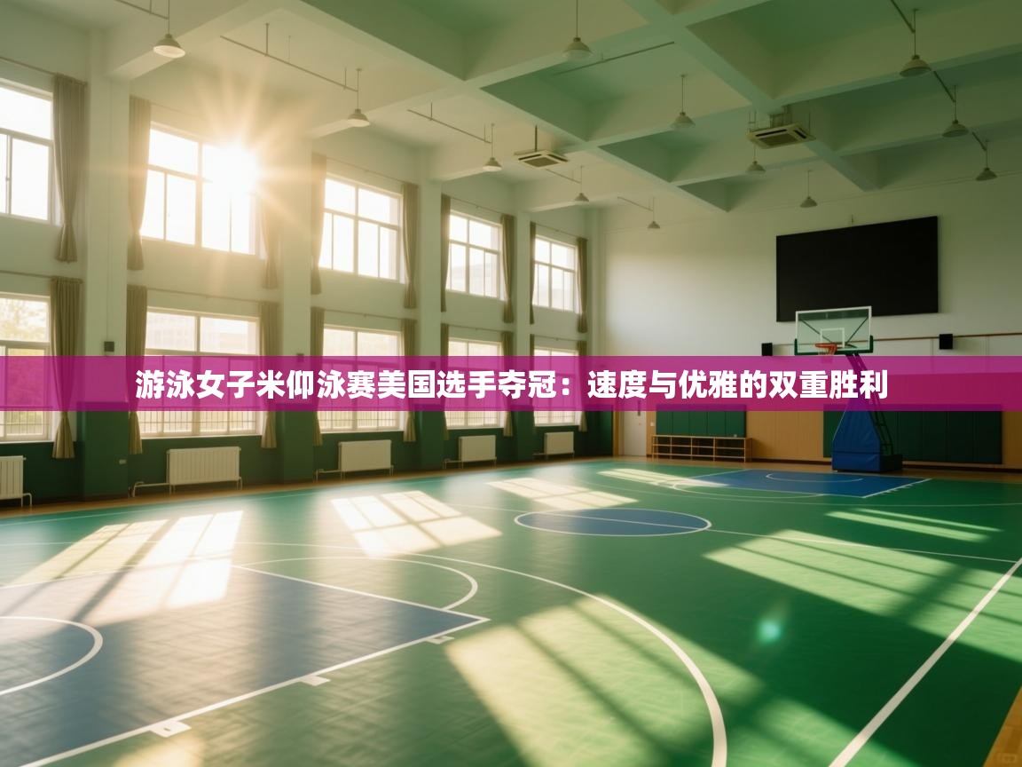 游泳女子米仰泳赛美国选手夺冠：速度与优雅的双重胜利  第2张