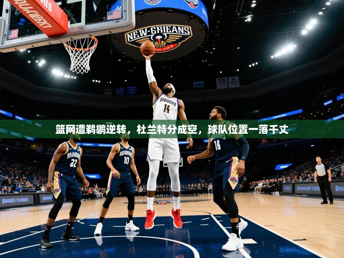 篮网遭鹈鹕逆转，杜兰特分成空，球队位置一落千丈