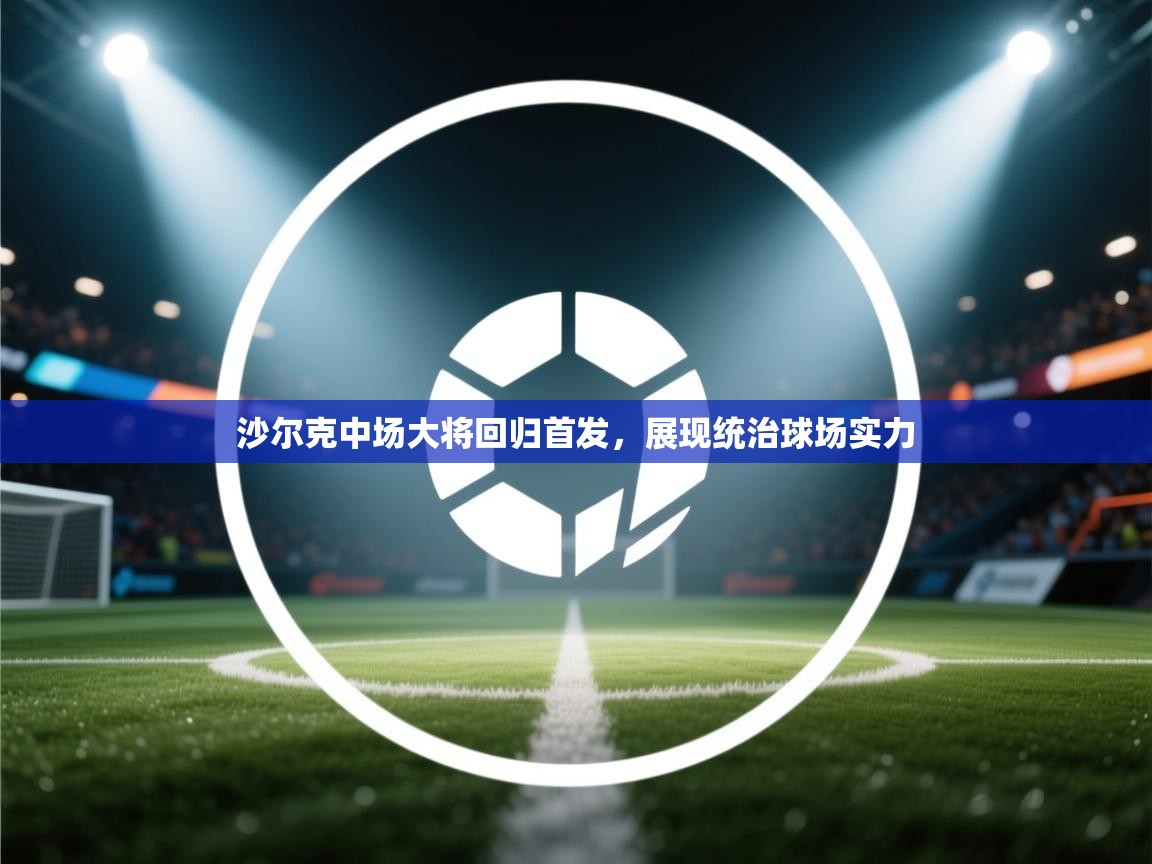 沙尔克中场大将回归首发,展现统治球场实力