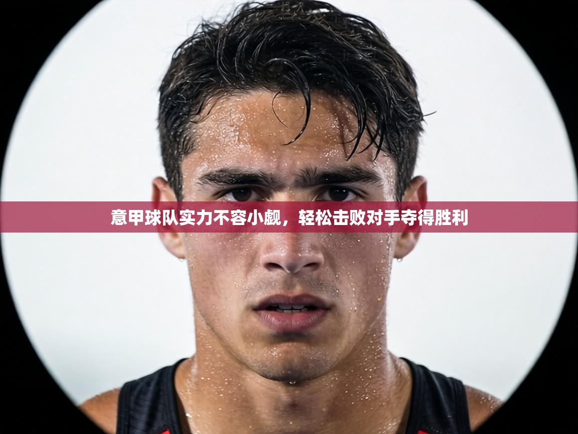 意甲球队实力不容小觑,轻松击败对手夺得胜利 第2张