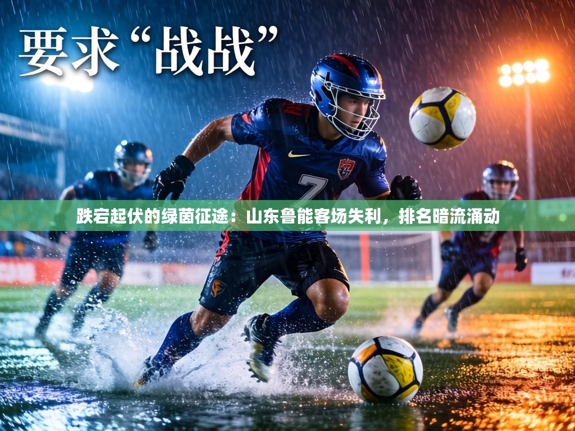 跌宕起伏的绿茵征途：山东鲁能客场失利，排名暗流涌动  第2张